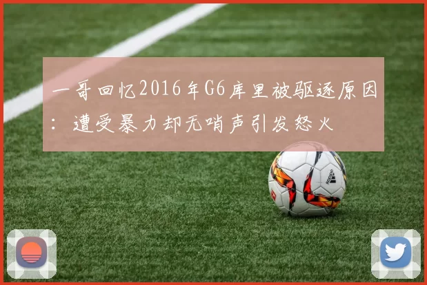 一哥回忆2016年G6库里被驱逐原因：遭受暴力却无哨声引发怒火