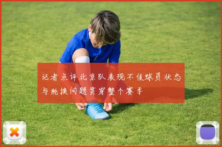 记者点评北京队表现不佳球员状态与轮换问题贯穿整个赛季