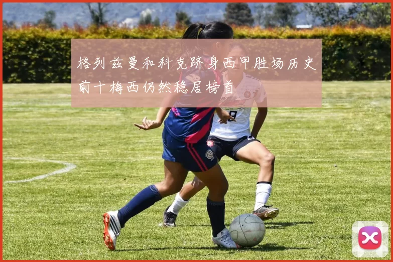 格列兹曼和科克跻身西甲胜场历史前十梅西仍然稳居榜首