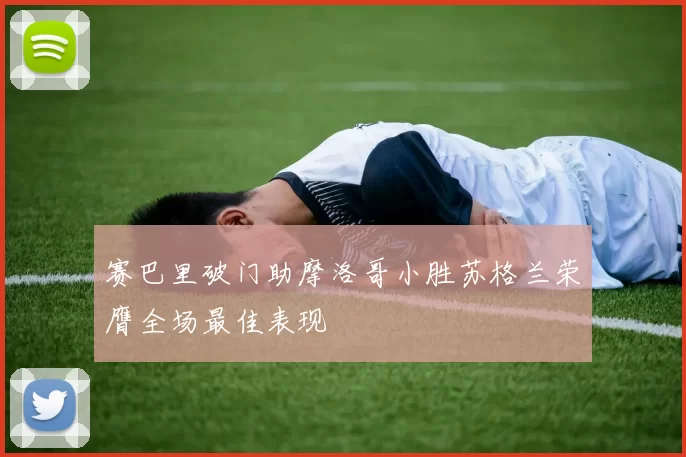 赛巴里破门助摩洛哥小胜苏格兰荣膺全场最佳表现